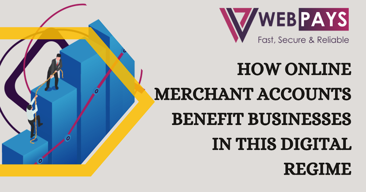How Online Merchant Accounts Benefit Businesses In This Digital Regime